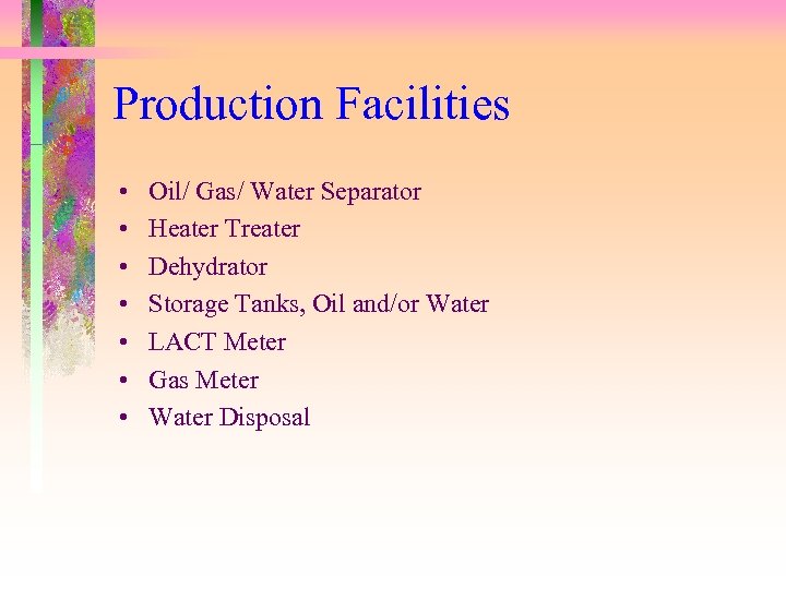 Production Facilities • • Oil/ Gas/ Water Separator Heater Treater Dehydrator Storage Tanks, Oil