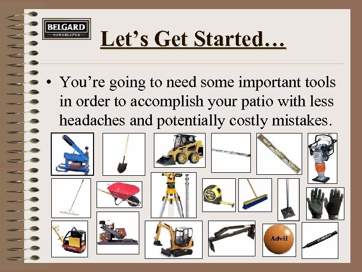 Let’s Get Started… • You’re going to need some important tools in order to