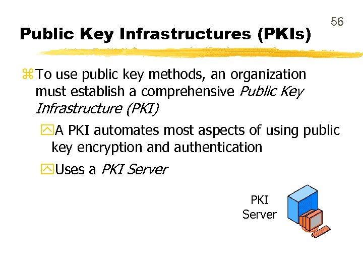 Public Key Infrastructures (PKIs) 56 z To use public key methods, an organization must