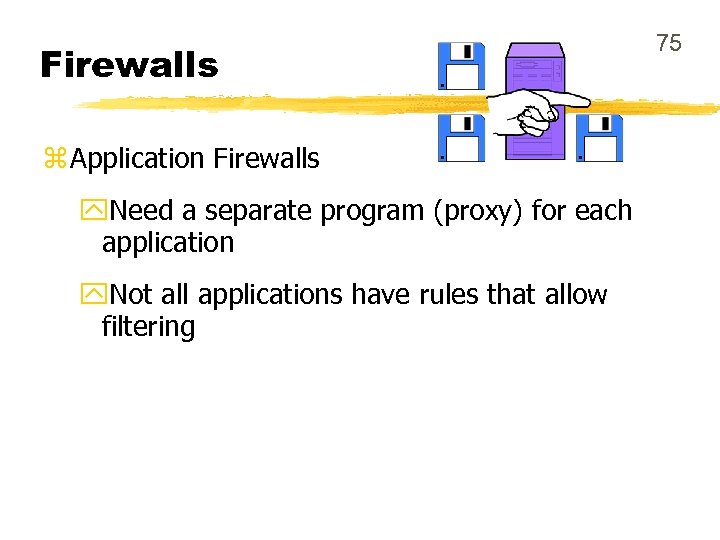 Firewalls z Application Firewalls y. Need a separate program (proxy) for each application y.