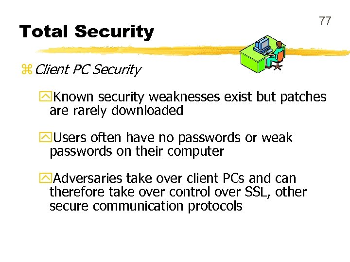 Total Security 77 z Client PC Security y. Known security weaknesses exist but patches