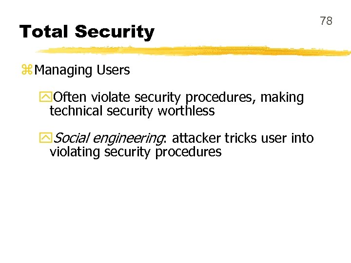 Total Security z Managing Users y. Often violate security procedures, making technical security worthless