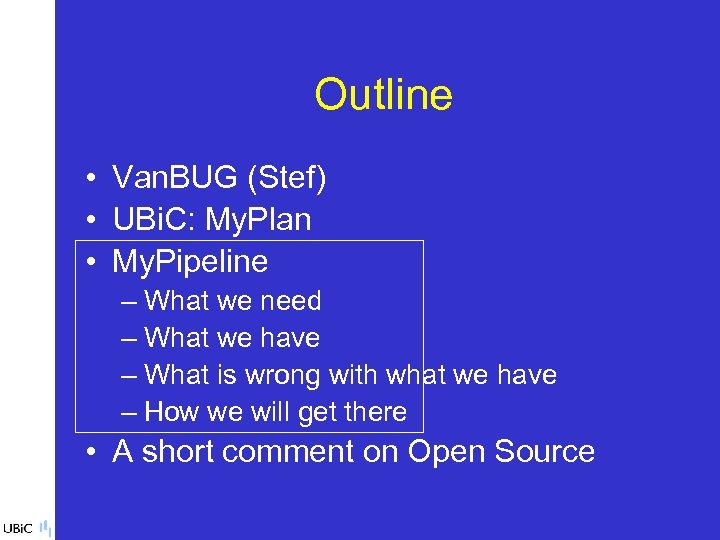 Outline • Van. BUG (Stef) • UBi. C: My. Plan • My. Pipeline –
