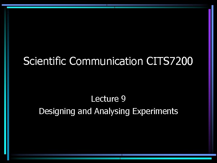 Scientific Communication CITS 7200 Lecture 9 Designing and Analysing Experiments 