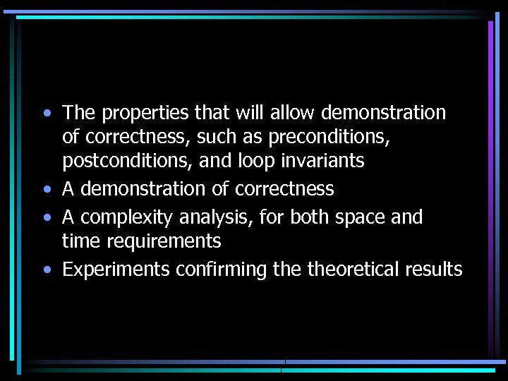  • The properties that will allow demonstration of correctness, such as preconditions, postconditions,