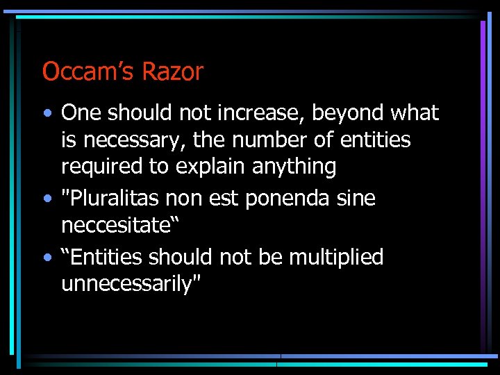 Occam’s Razor • One should not increase, beyond what is necessary, the number of