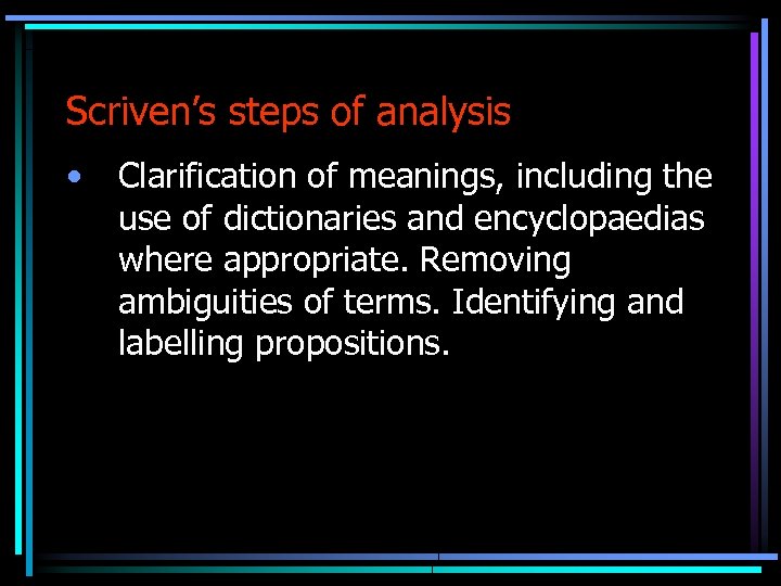 Scriven’s steps of analysis • Clarification of meanings, including the use of dictionaries and
