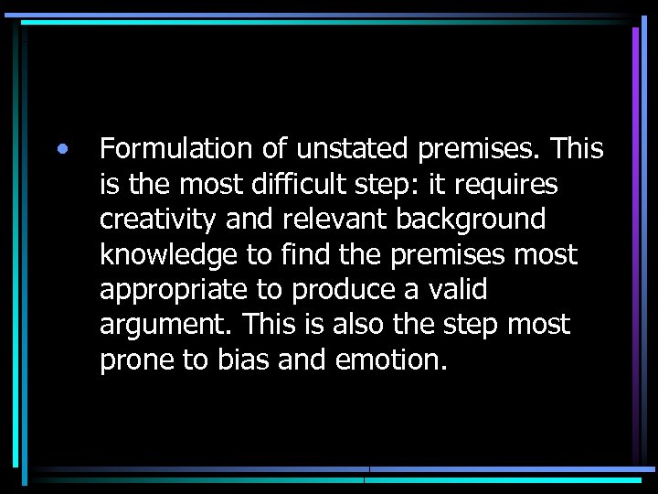  • Formulation of unstated premises. This is the most difficult step: it requires