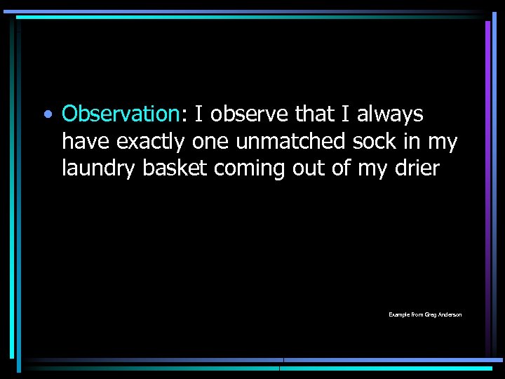  • Observation: I observe that I always have exactly one unmatched sock in
