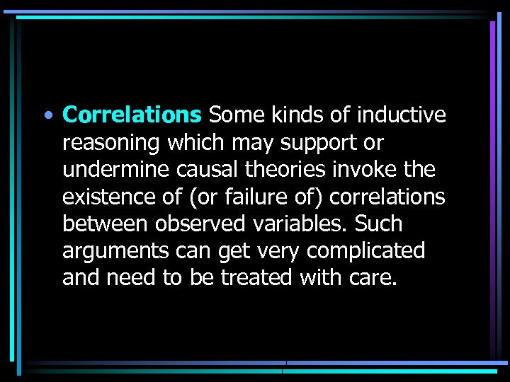  • Correlations Some kinds of inductive reasoning which may support or undermine causal
