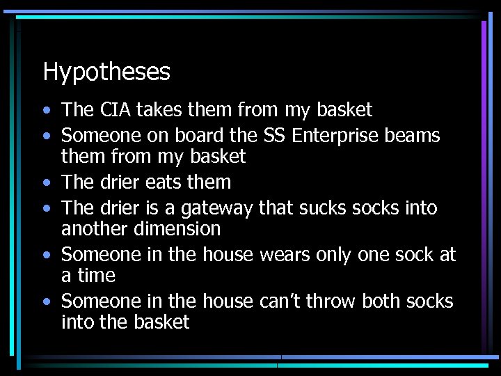 Hypotheses • The CIA takes them from my basket • Someone on board the