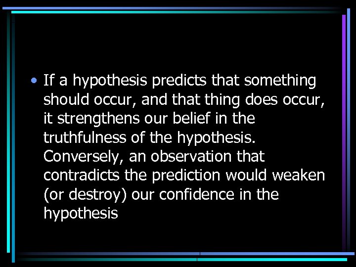  • If a hypothesis predicts that something should occur, and that thing does