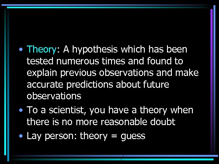 • Theory: A hypothesis which has been tested numerous times and found to