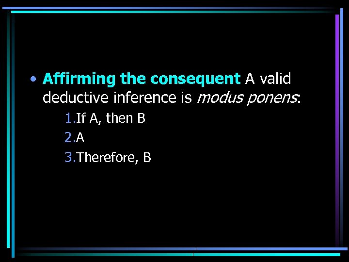  • Affirming the consequent A valid deductive inference is modus ponens: 1. If