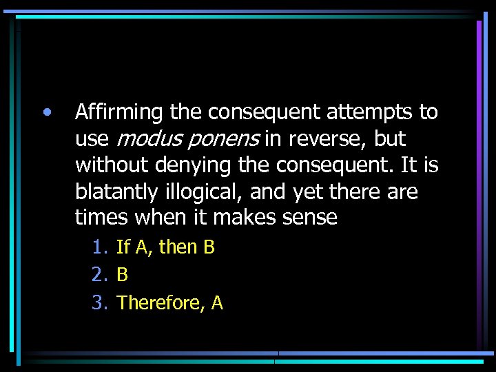  • Affirming the consequent attempts to use modus ponens in reverse, but without