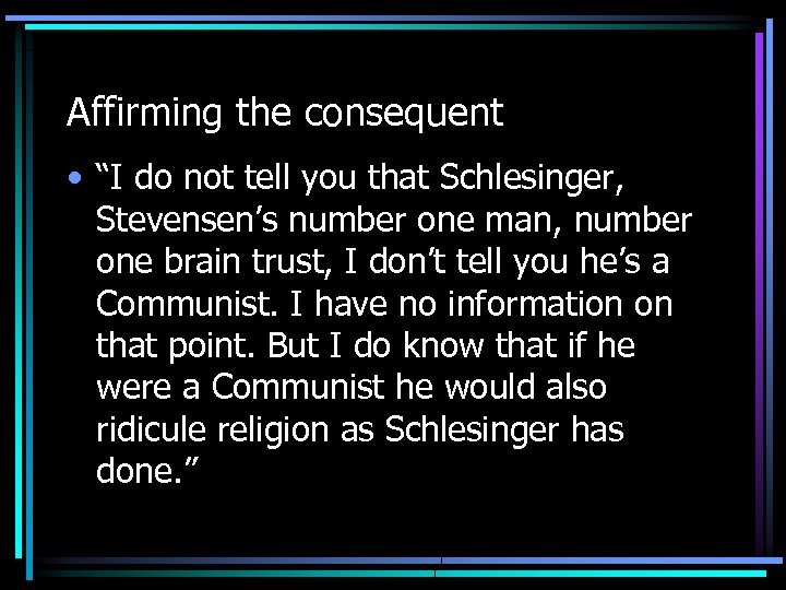 Affirming the consequent • “I do not tell you that Schlesinger, Stevensen’s number one