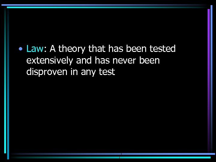  • Law: A theory that has been tested extensively and has never been
