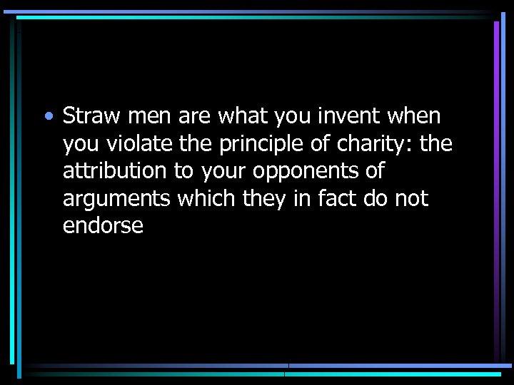  • Straw men are what you invent when you violate the principle of