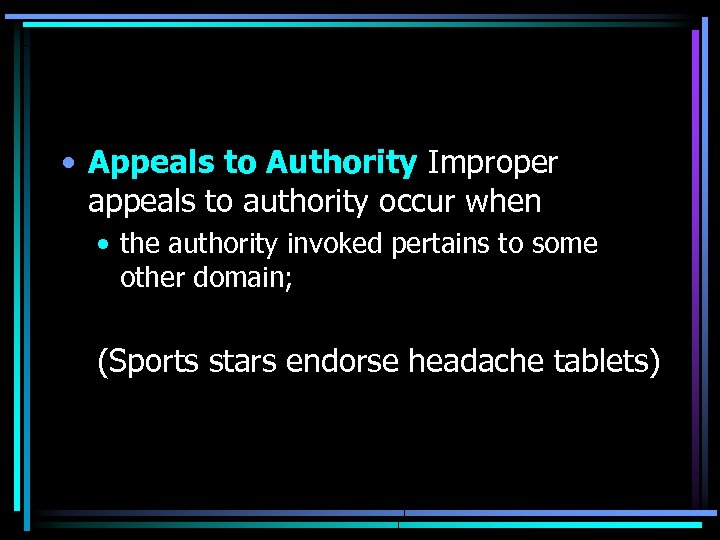 • Appeals to Authority Improper appeals to authority occur when • the authority