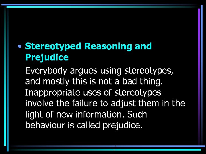  • Stereotyped Reasoning and Prejudice Everybody argues using stereotypes, and mostly this is