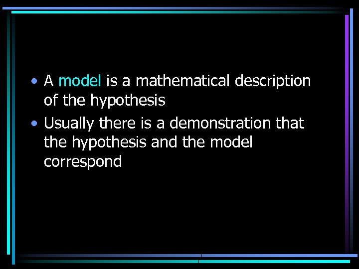  • A model is a mathematical description of the hypothesis • Usually there