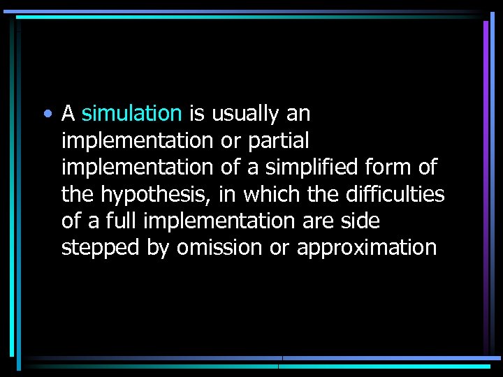  • A simulation is usually an implementation or partial implementation of a simplified
