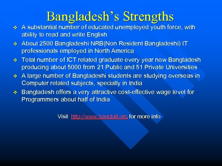 Bangladesh’s Strengths v v v A substantial number of educated unemployed youth force, with