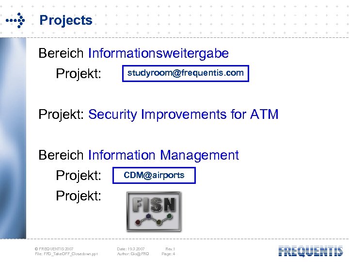 Projects Bereich Informationsweitergabe Projekt: studyroom@frequentis. com Projekt: Security Improvements for ATM Bereich Information Management