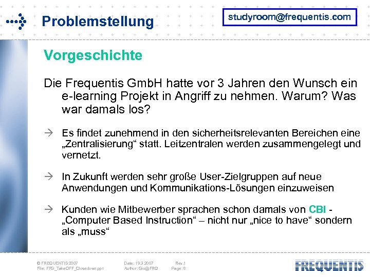 studyroom@frequentis. com Problemstellung Vorgeschichte Die Frequentis Gmb. H hatte vor 3 Jahren den Wunsch