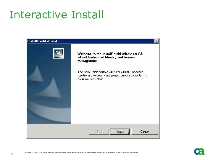 Interactive Install 22 Copyright © 2006 CA. All rights reserved. All trademarks, trade names,