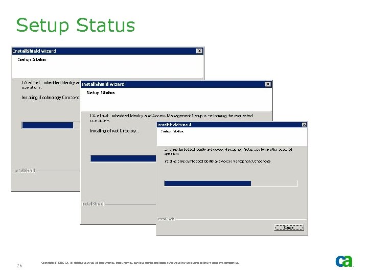Setup Status 26 Copyright © 2006 CA. All rights reserved. All trademarks, trade names,