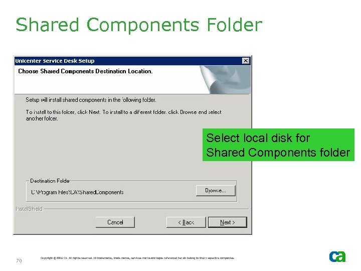 Shared Components Folder Select local disk for Shared Components folder 70 Copyright © 2006
