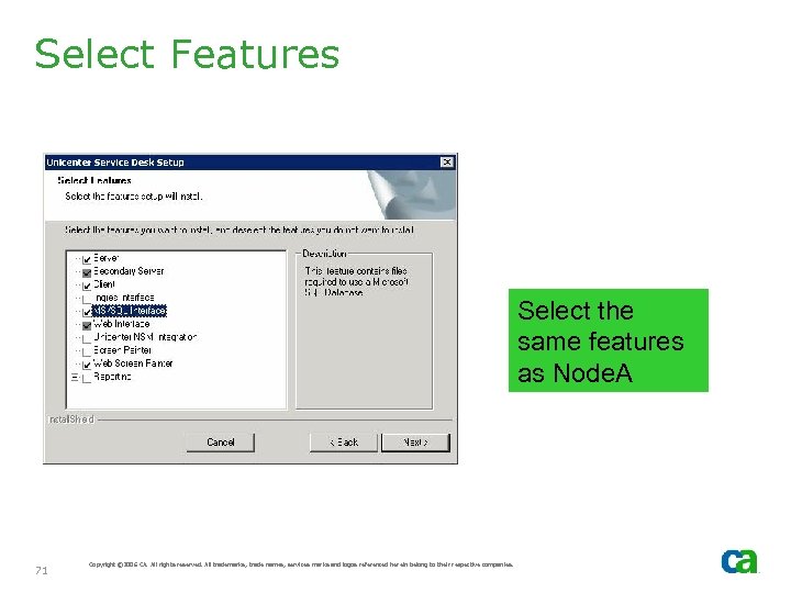 Select Features Select the same features as Node. A 71 Copyright © 2006 CA.