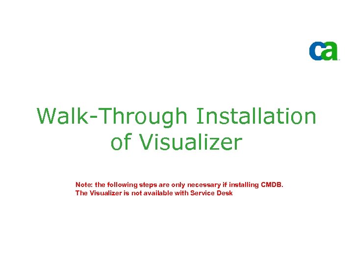 Walk-Through Installation of Visualizer Note: the following steps are only necessary if installing CMDB.