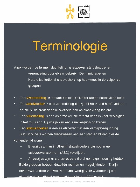 Terminologie Vaak worden de termen vluchteling, asielzoeker, statushouder en vreemdeling door elkaar gebruikt. De