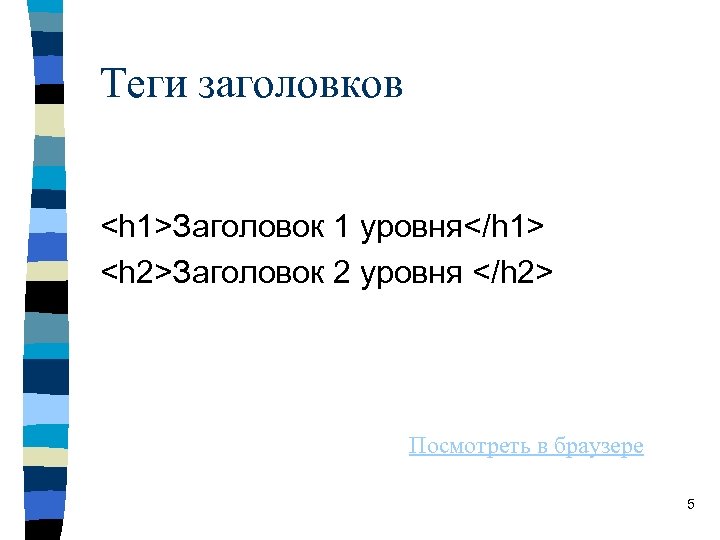 Теги заголовков <h 1>Заголовок 1 уровня</h 1> <h 2>Заголовок 2 уровня </h 2> Посмотреть Теги заголовков <h 1>Заголовок 1 уровня</h 1> <h 2>Заголовок 2 уровня </h 2> Посмотреть