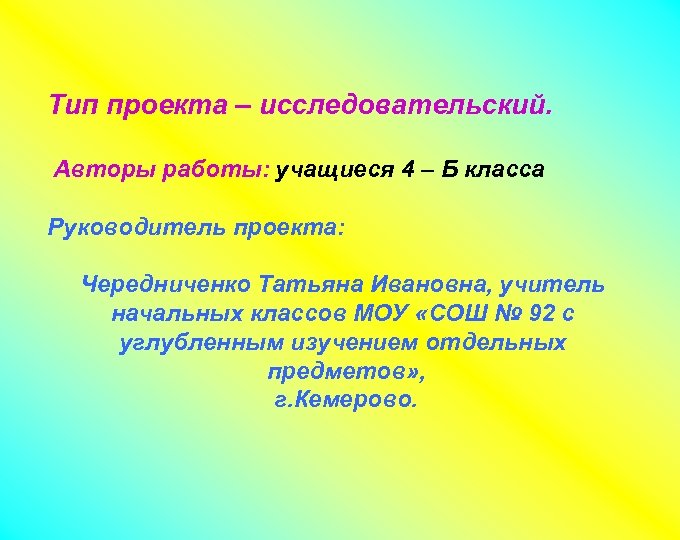 Тип проекта – исследовательский. Авторы работы: учащиеся 4 – Б класса Руководитель проекта: Чередниченко