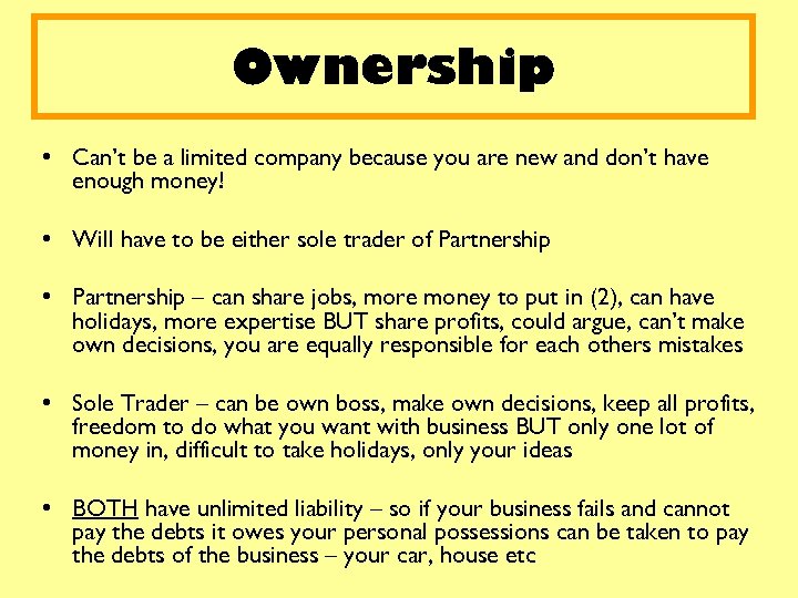 Ownership • Can’t be a limited company because you are new and don’t have