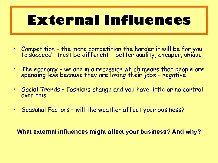 External Influences • Competition – the more competition the harder it will be for