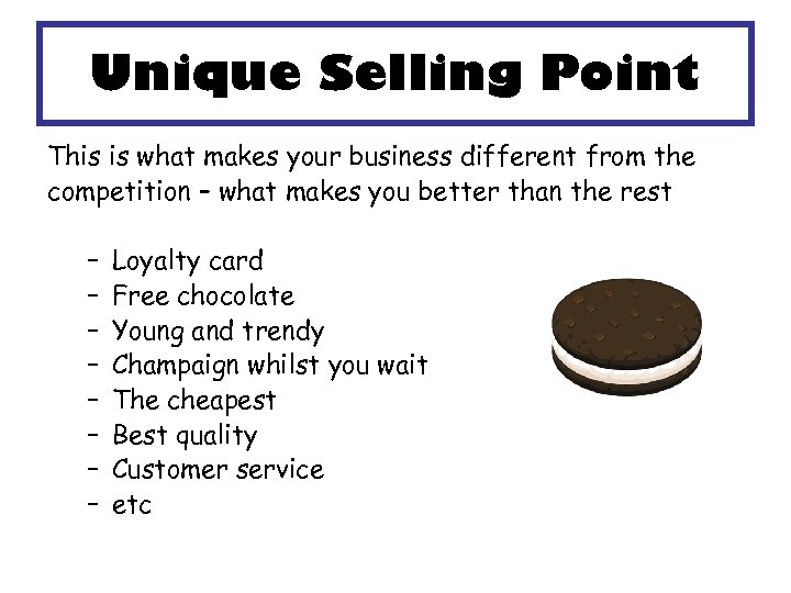 Unique Selling Point This is what makes your business different from the competition –