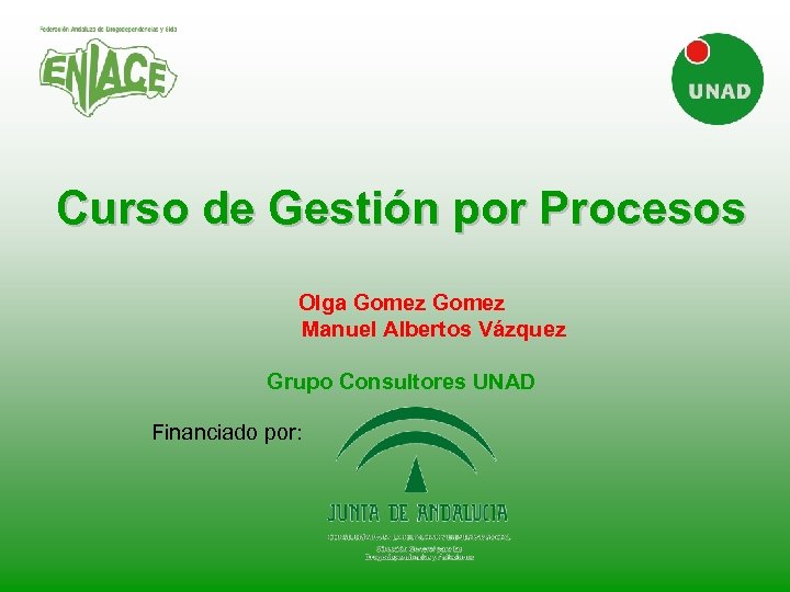 Curso de Gestión por Procesos Olga Gomez Manuel Albertos Vázquez Grupo Consultores UNAD Financiado