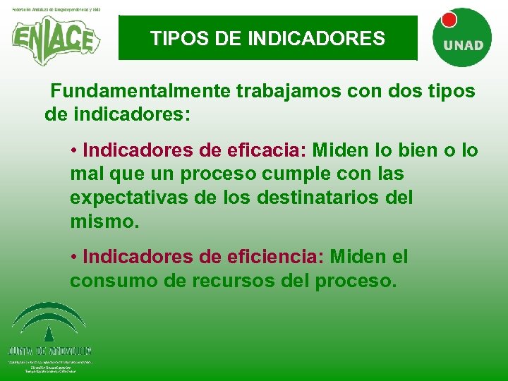 TIPOS DE INDICADORES Fundamentalmente trabajamos con dos tipos de indicadores: • Indicadores de eficacia: