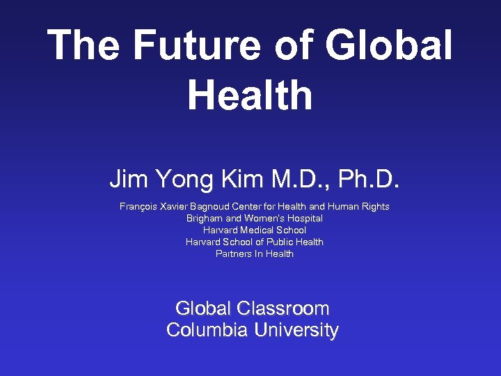 The Future of Global Health Jim Yong Kim M. D. , Ph. D. François