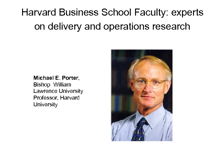 Harvard Business School Faculty: experts on delivery and operations research Michael E. Porter, Bishop