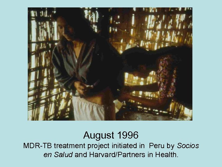 August 1996 MDR-TB treatment project initiated in Peru by Socios en Salud and Harvard/Partners