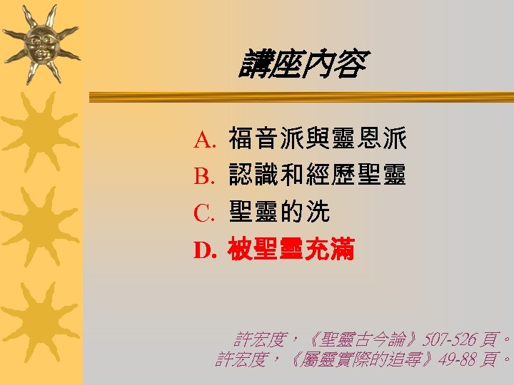 講座內容 A. B. C. D. 福音派與靈恩派 認識和經歷聖靈 聖靈的洗 被聖靈充滿 許宏度，《聖靈古今論》507 -526 頁。 許宏度，《屬靈實際的追尋》49 -88