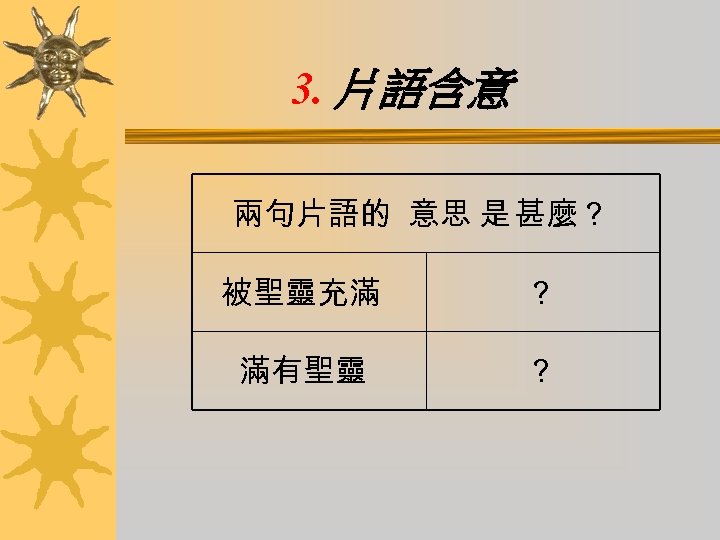 3. 片語含意 兩句片語的 意思 是 甚麼？ 被聖靈充滿 ？ 滿有聖靈 ？ 