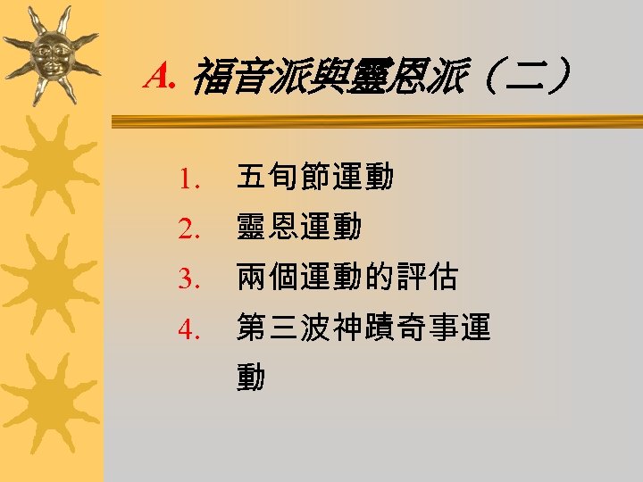 A. 福音派與靈恩派（二） 1. 五旬節運動 2. 靈恩運動 3. 兩個運動的評估 4. 第三波神蹟奇事運 動 