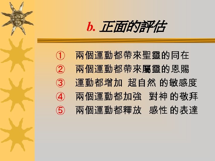 b. 正面的評估 ① ② ③ ④ ⑤ 兩個運動都帶來聖靈的同在 兩個運動都帶來屬靈的恩賜 運動都增加 超自然 的敏感度 兩個運動都加強 對神