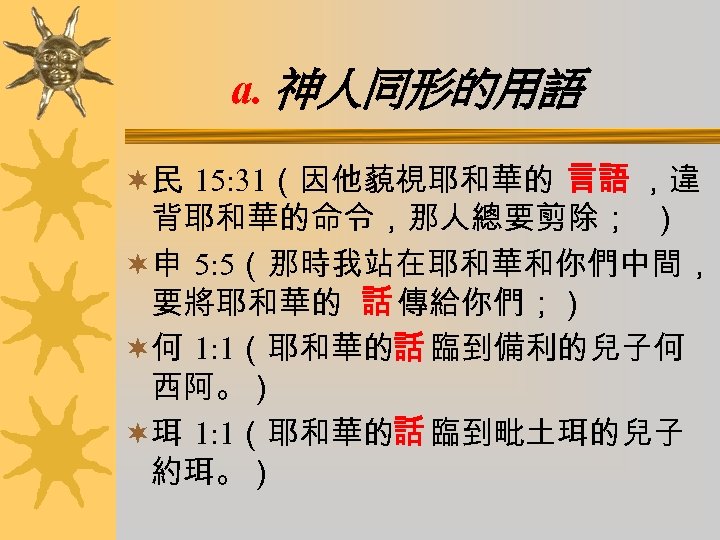 a. 神人同形的用語 ¬民 15: 31（因他藐視耶和華的 言語 ，違 背耶和華的命令，那人總要剪除； ） ¬申 5: 5（那時我站在耶和華和你們中間， 要將耶和華的 話